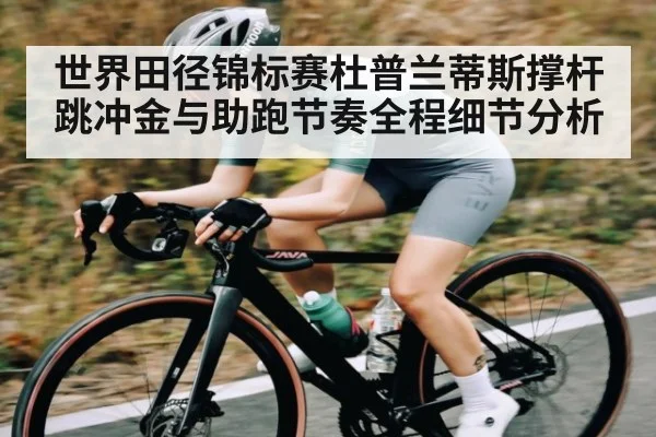 世界田径锦标赛杜普兰蒂斯撑杆跳冲金与助跑节奏全程细节分析