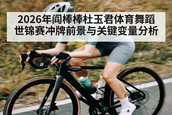 2026年阎棒棒杜玉君体育舞蹈世锦赛冲牌前景与关键变量分析